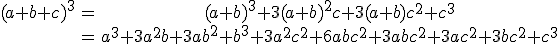 3$\begin{tabular}(a+b+c)^{3}&=&(a+b)^{3}+3(a+b)^{2}c+3(a+b)c^{2}+c^{3}\\&=&a^{3}+3a^{2}b+3ab^{2}+b^{3}+3a^{2}c^{2}+6abc^{2}+3abc^{2}+3ac^{2}+3bc^{2}+c^{3}\end{tabular}